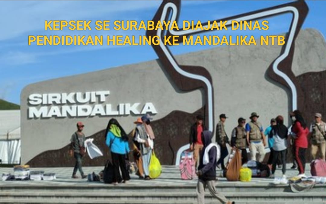 Kepsek Sd & Smp Negeri Surabaya Diajak Dinas Pendidikan Ke Mandalika gratissss