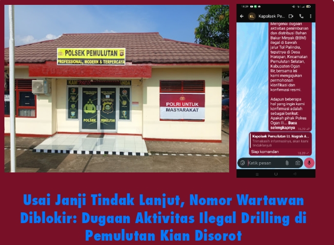 Usai Janji Tindak Lanjut, Nomor Wartawan Diblokir: Dugaan Aktivitas Ilegal Drilling di Pemulutan Kian Disorot