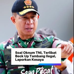 Panglima TNI Agus Subianto Mengancam Pecat Oknum TNI yang Halangi Razia Tambang Ilegal