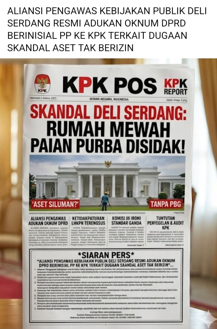 Aliansi Pengawas Kebijakan Publik Deli Serdang Resmi Adukan Oknum DPRD Berinisial PP ke KPK Terkait Dugaan Skandal Aset Tak Berizin